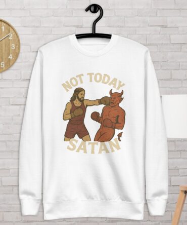 NOT TODAY SATAN Unisex Premium Sweatshirt